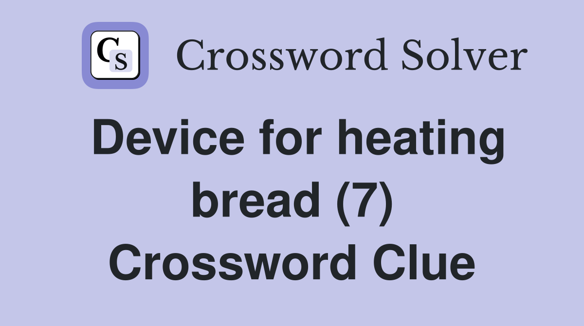 Device for heating bread (7) Crossword Clue