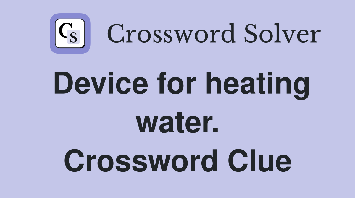 Device for heating water. Crossword Clue