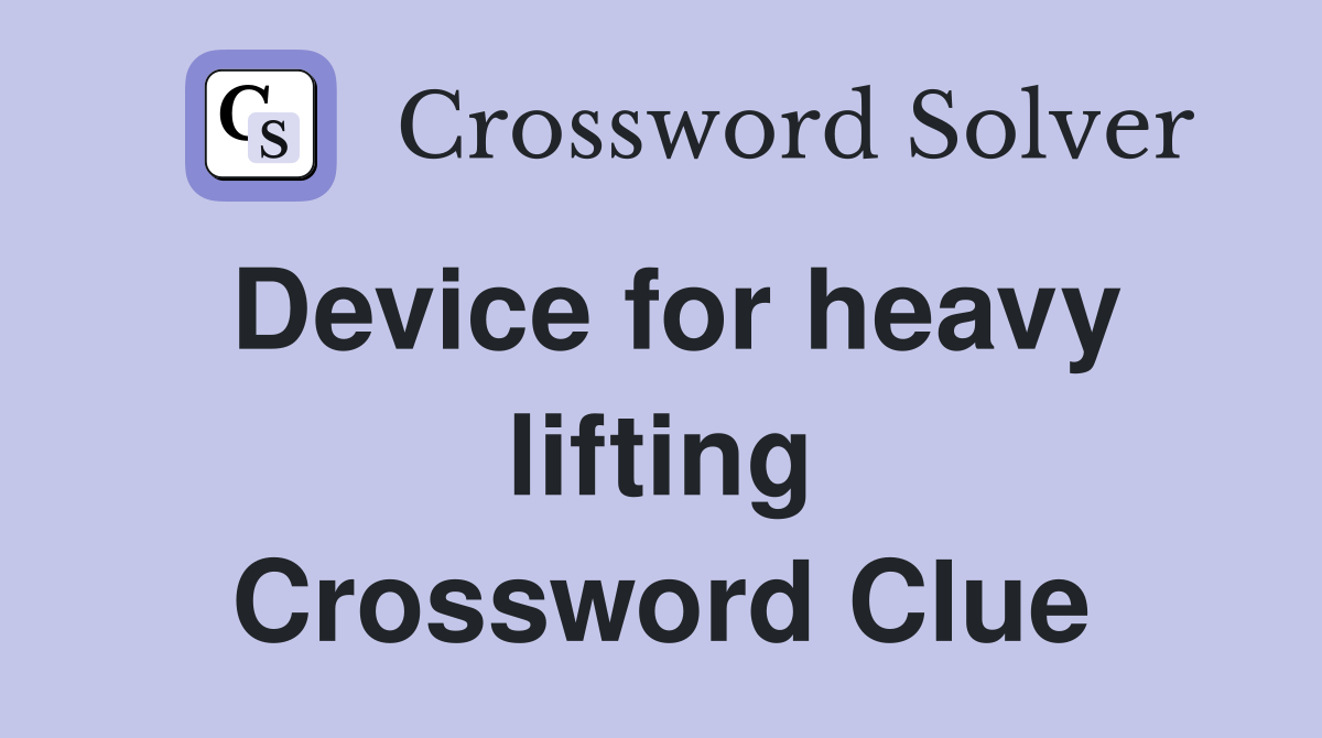 Device for heavy lifting Crossword Clue
