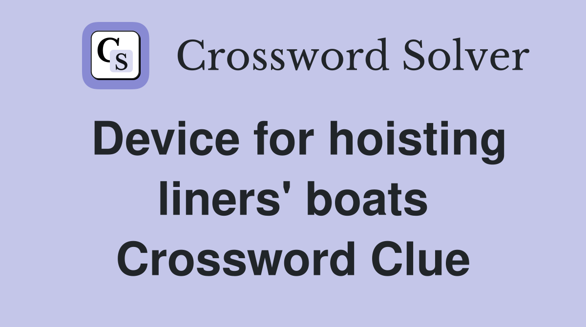 Device for hoisting liners' boats Crossword Clue