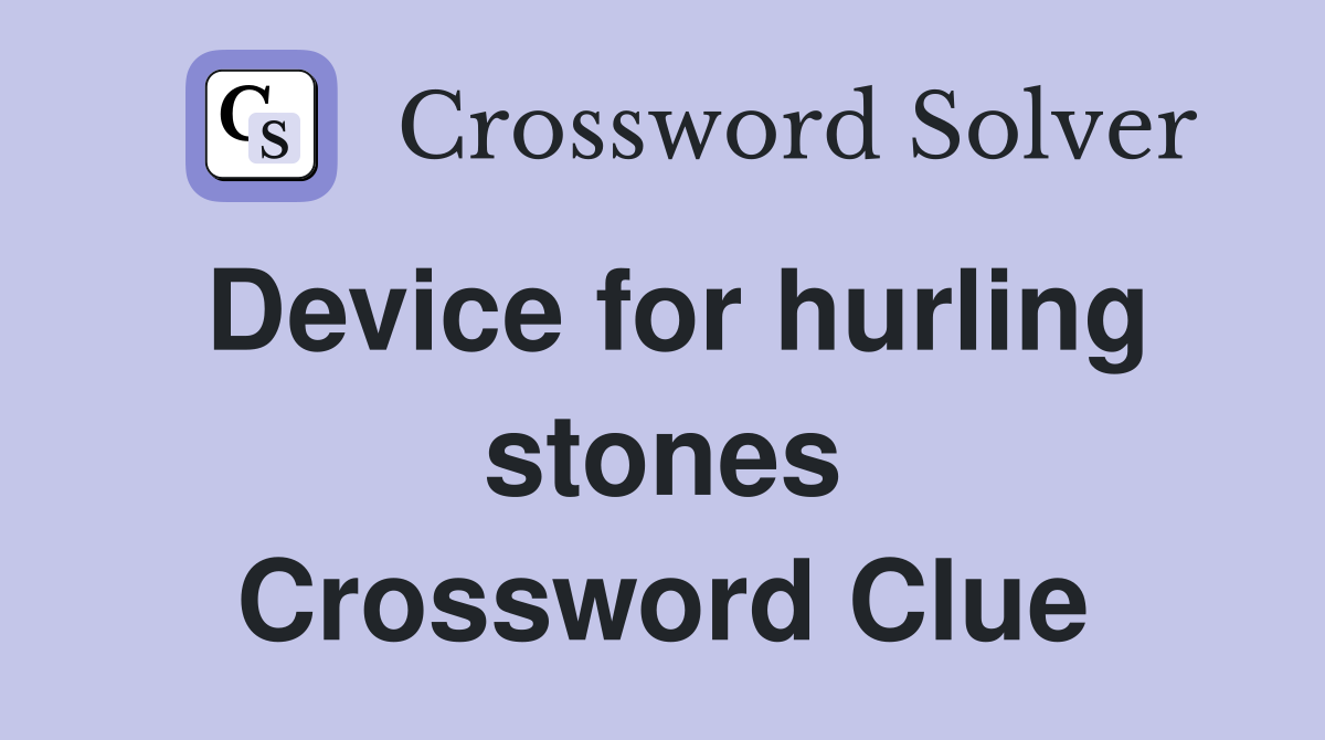 Device for hurling stones Crossword Clue