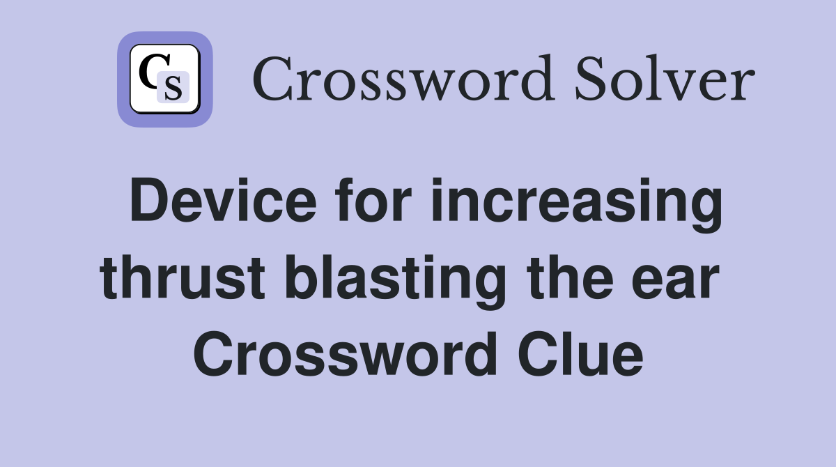 Device for increasing thrust blasting the ear  Crossword Clue