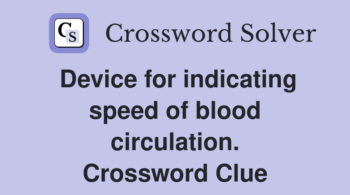 Device for indicating speed of blood circulation. Crossword Clue