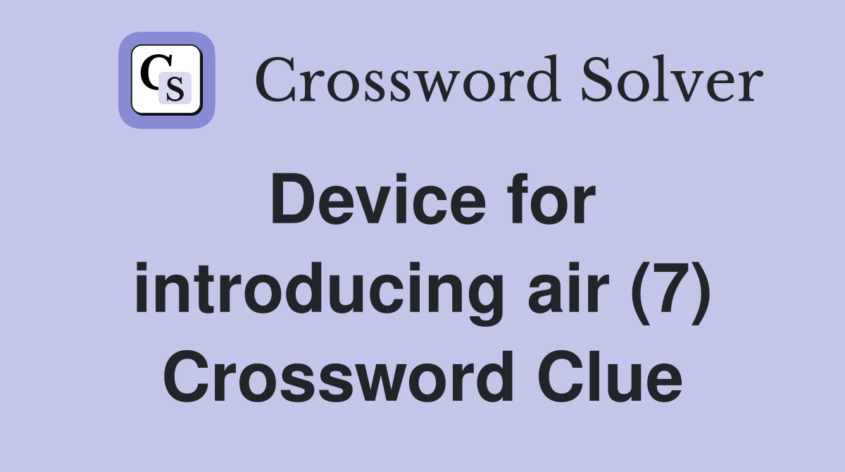 Device for introducing air (7) Crossword Clue