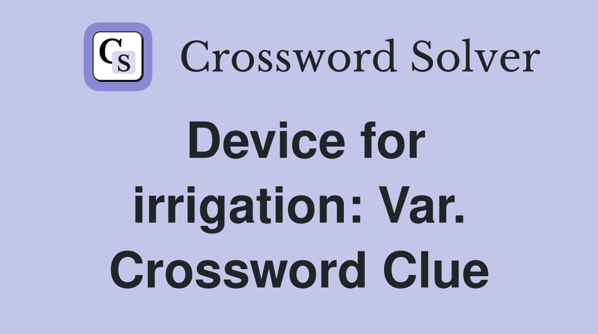 Device for irrigation: Var. Crossword Clue