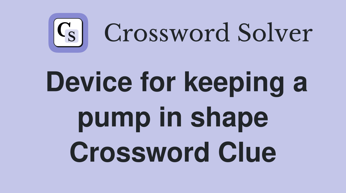 Device for keeping a pump in shape Crossword Clue