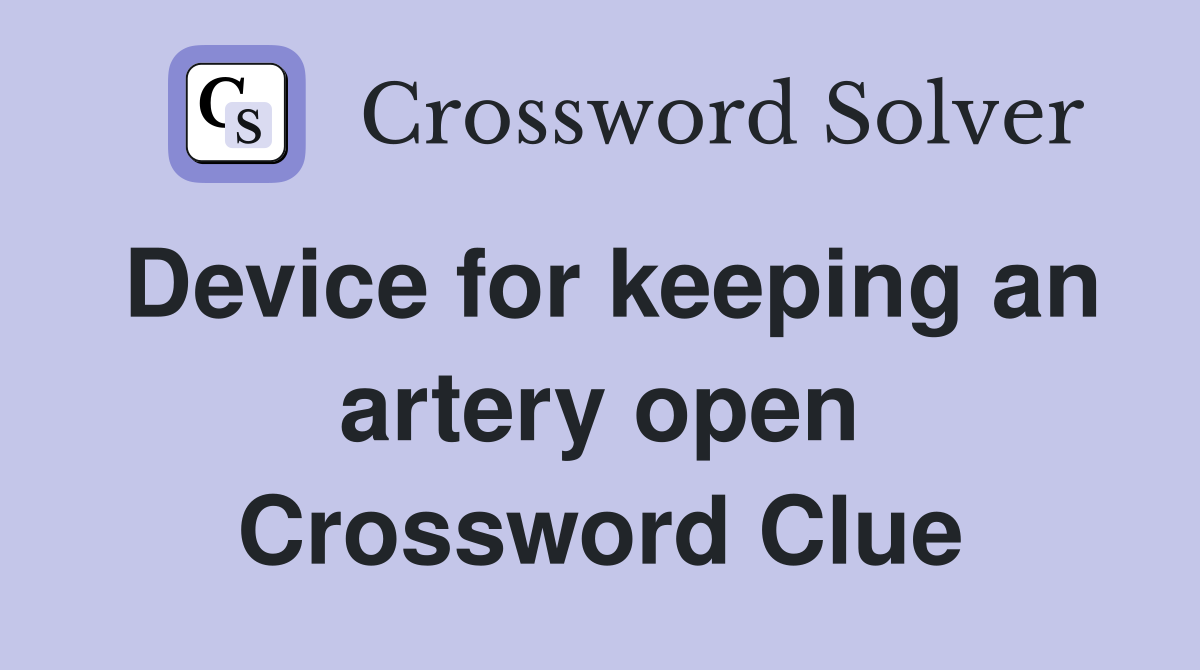 Device for keeping an artery open Crossword Clue