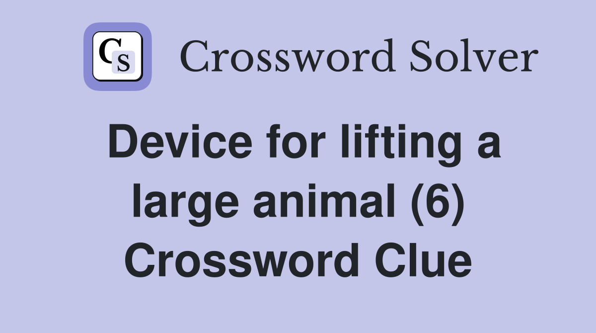 Device for lifting a large animal (6) Crossword Clue