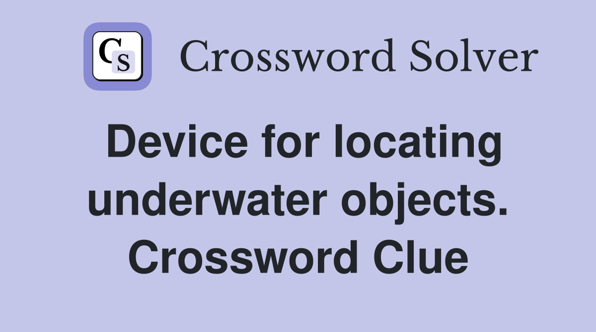 Device for locating underwater objects. Crossword Clue