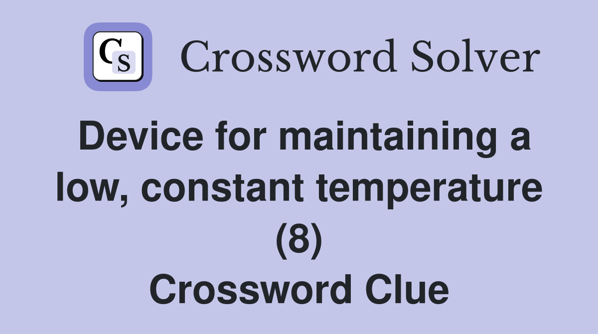 Device for maintaining a low, constant temperature (8) Crossword Clue