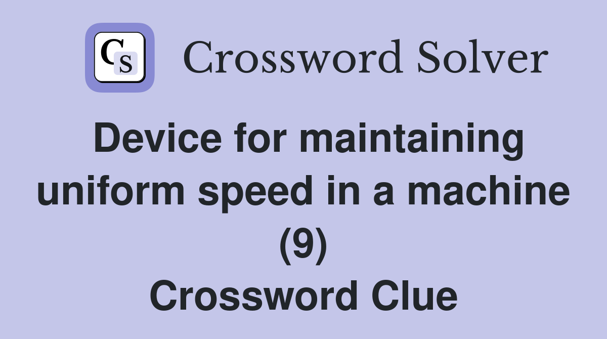 Device for maintaining uniform speed in a machine (9) Crossword Clue