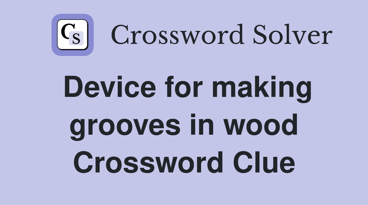 Device for making grooves in wood Crossword Clue