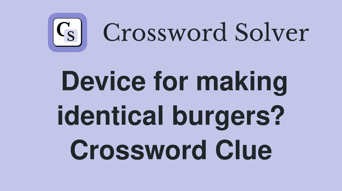 Device for making identical burgers? Crossword Clue