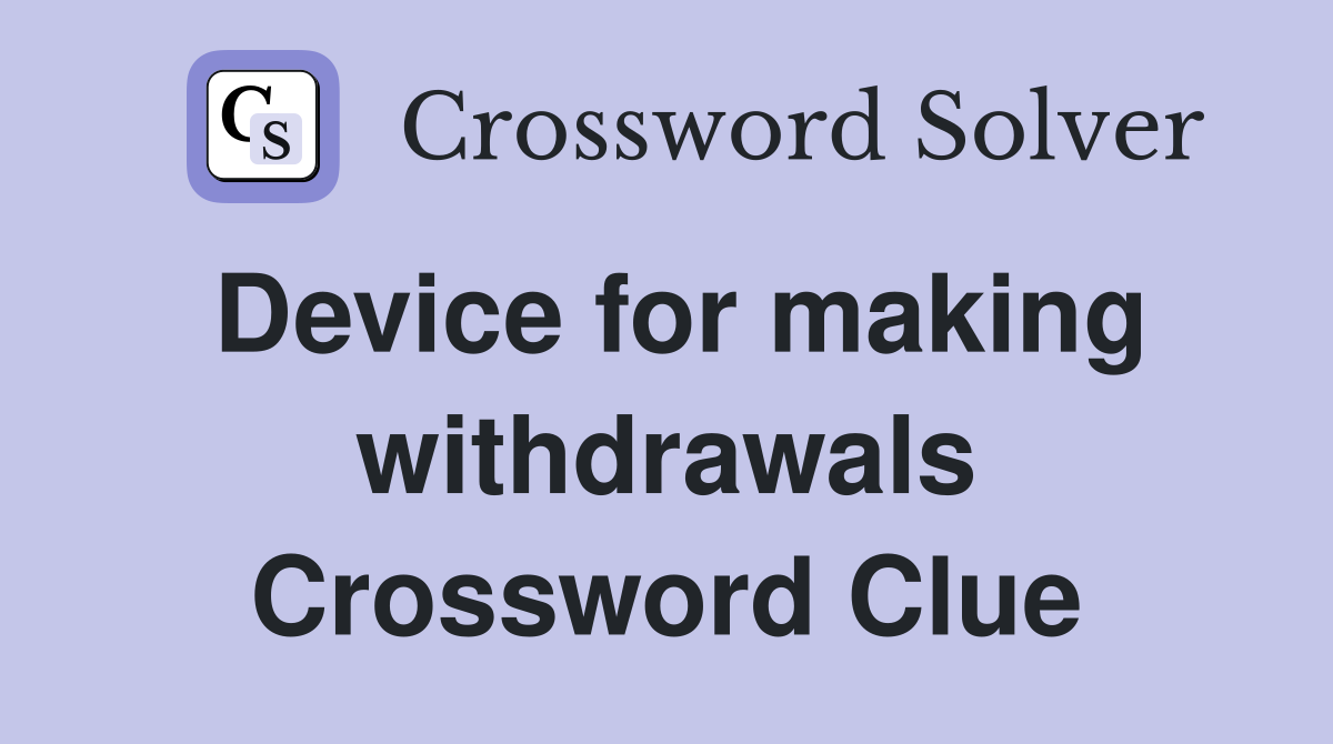 Device for making withdrawals Crossword Clue