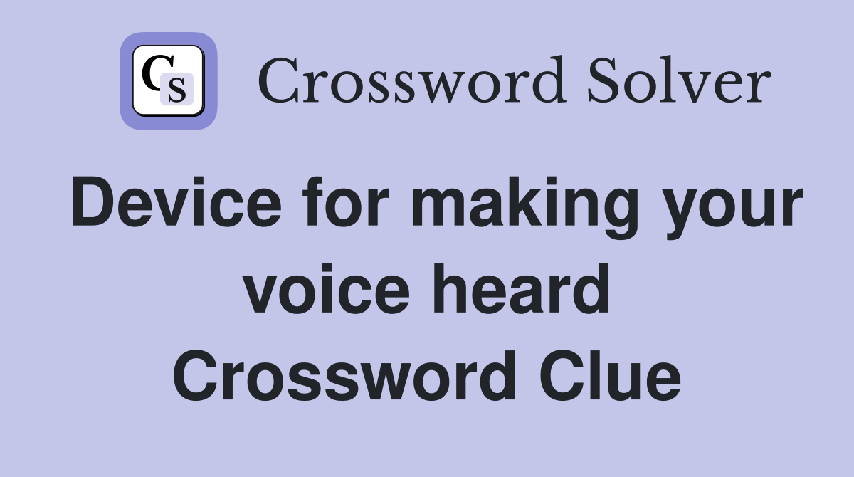 Device for making your voice heard Crossword Clue