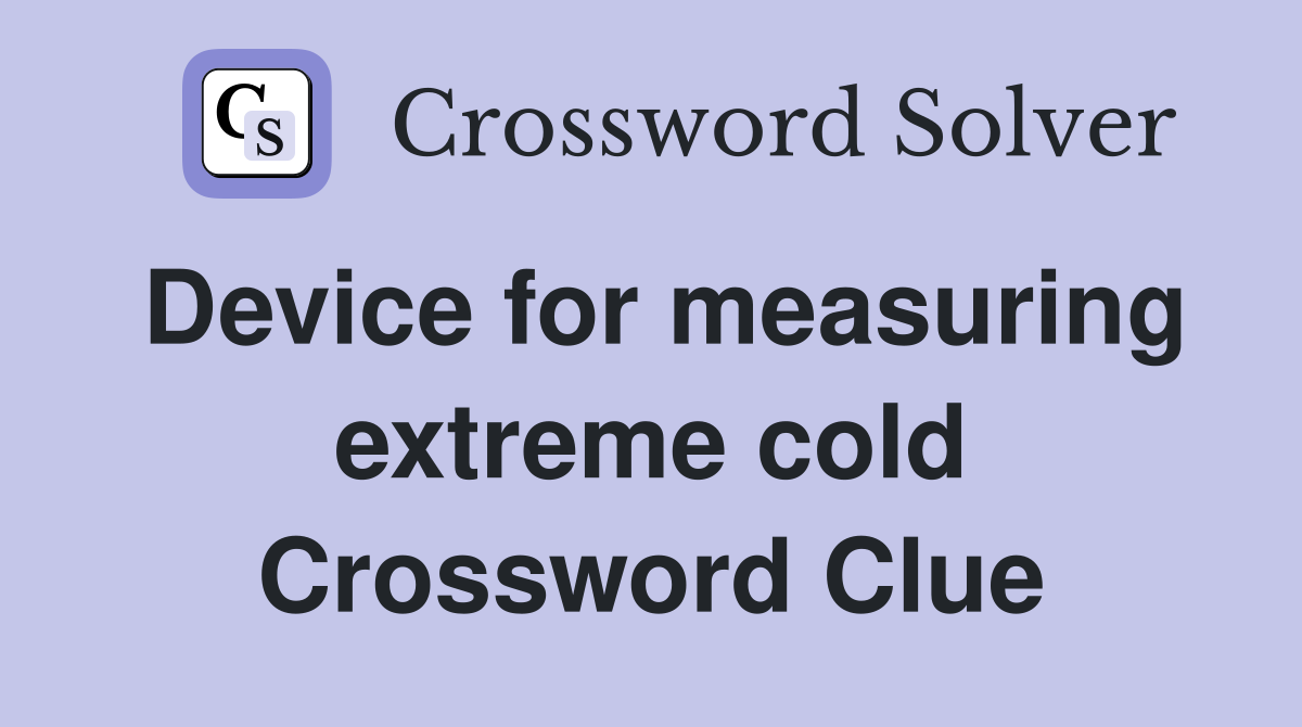 Device for measuring extreme cold Crossword Clue