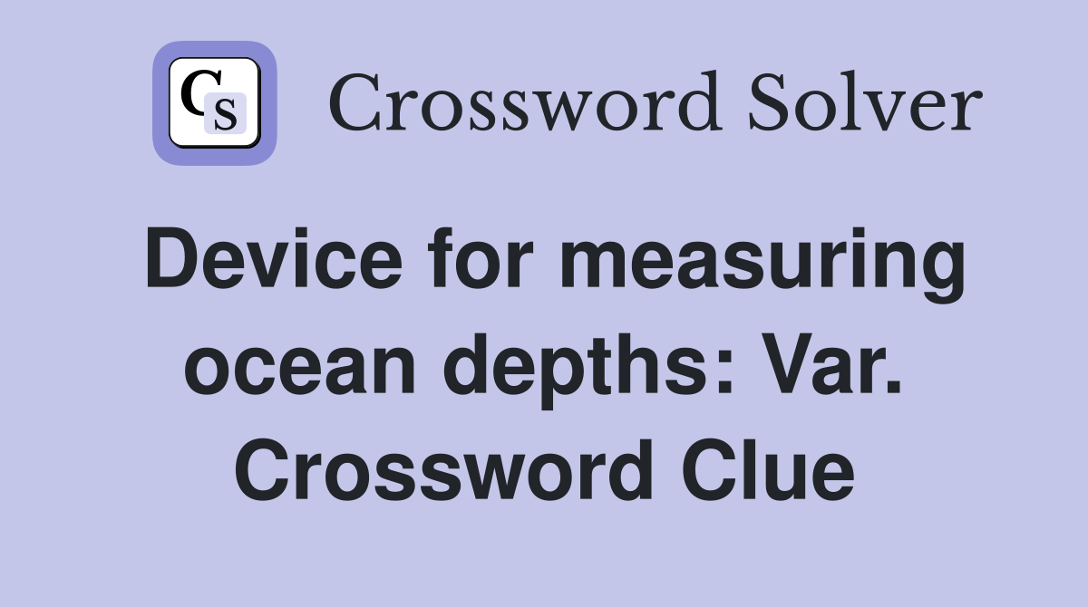 Device for measuring ocean depths: Var. Crossword Clue
