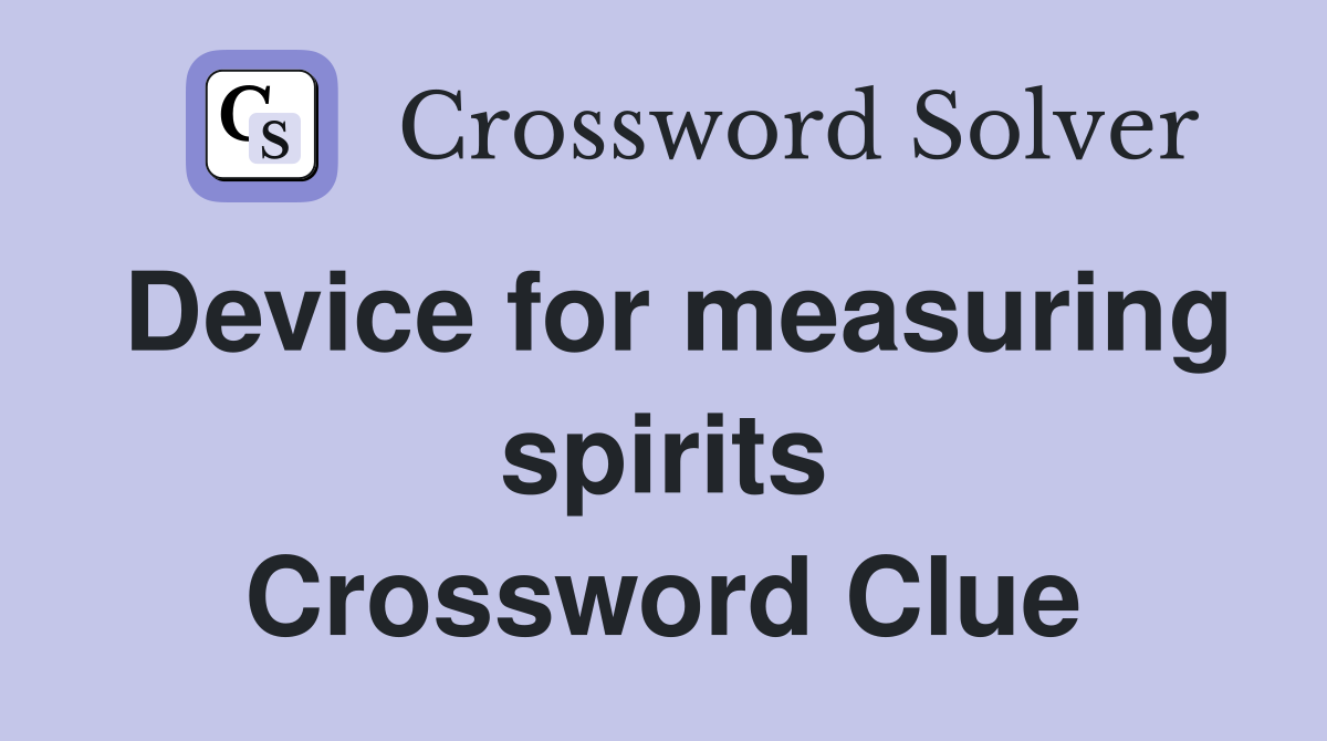 Device for measuring spirits Crossword Clue