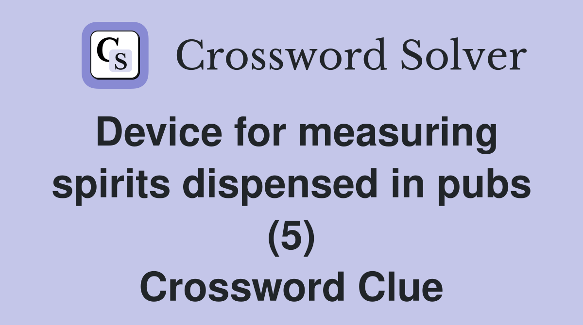 Device for measuring spirits dispensed in pubs (5) Crossword Clue