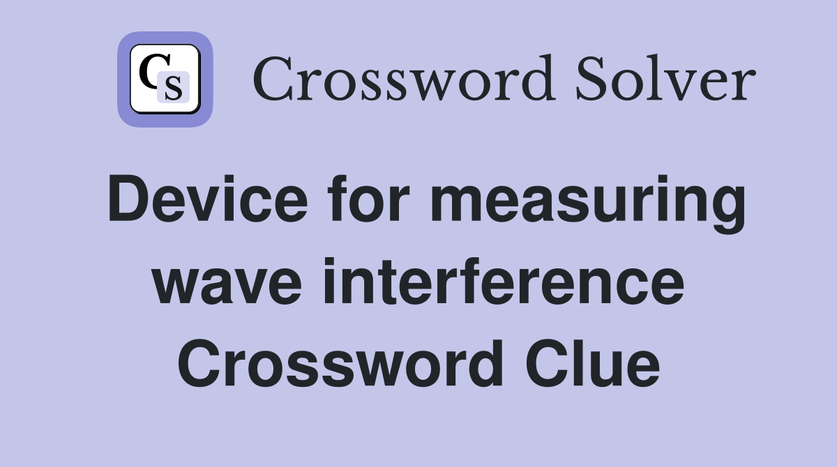 Device for measuring wave interference Crossword Clue