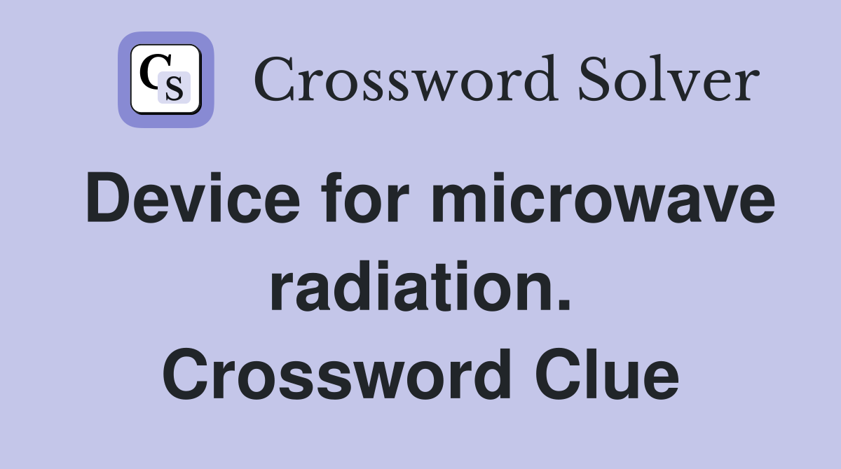 Device for microwave radiation. Crossword Clue