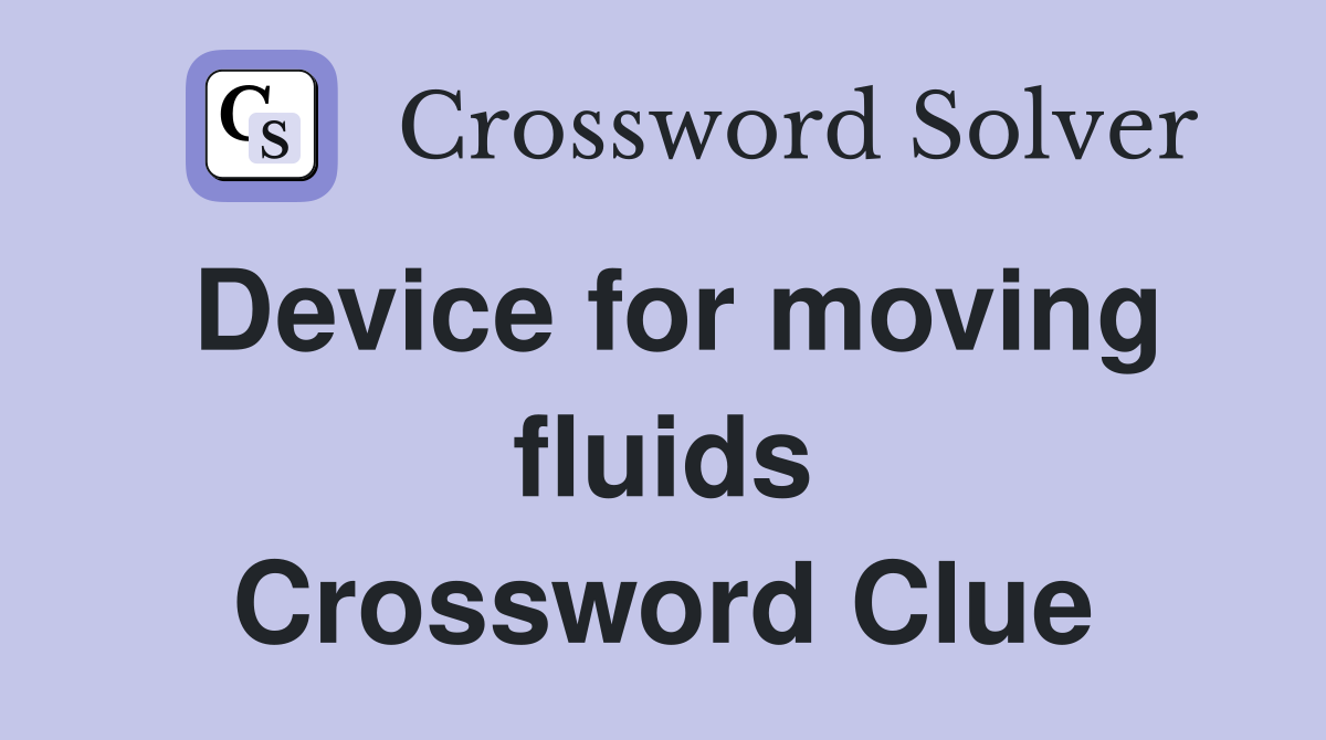 Device for moving fluids Crossword Clue