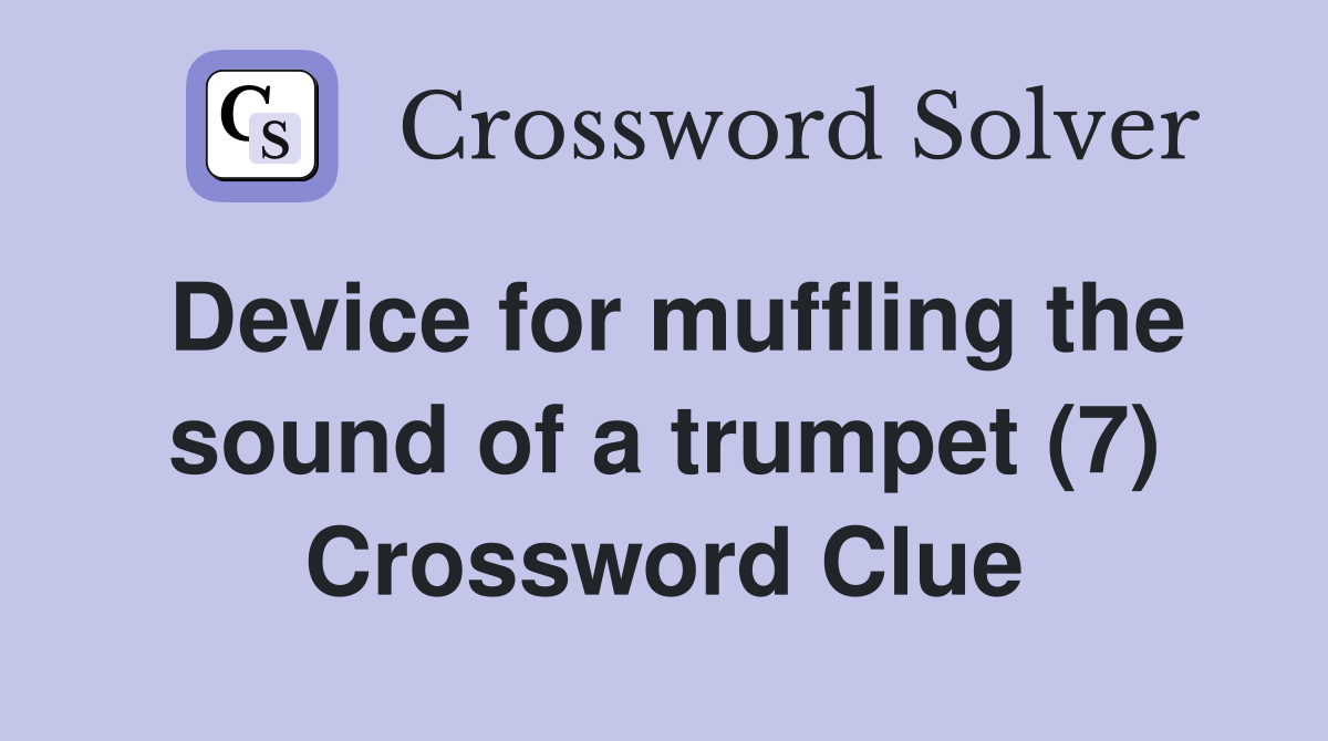 Device for muffling the sound of a trumpet (7) Crossword Clue