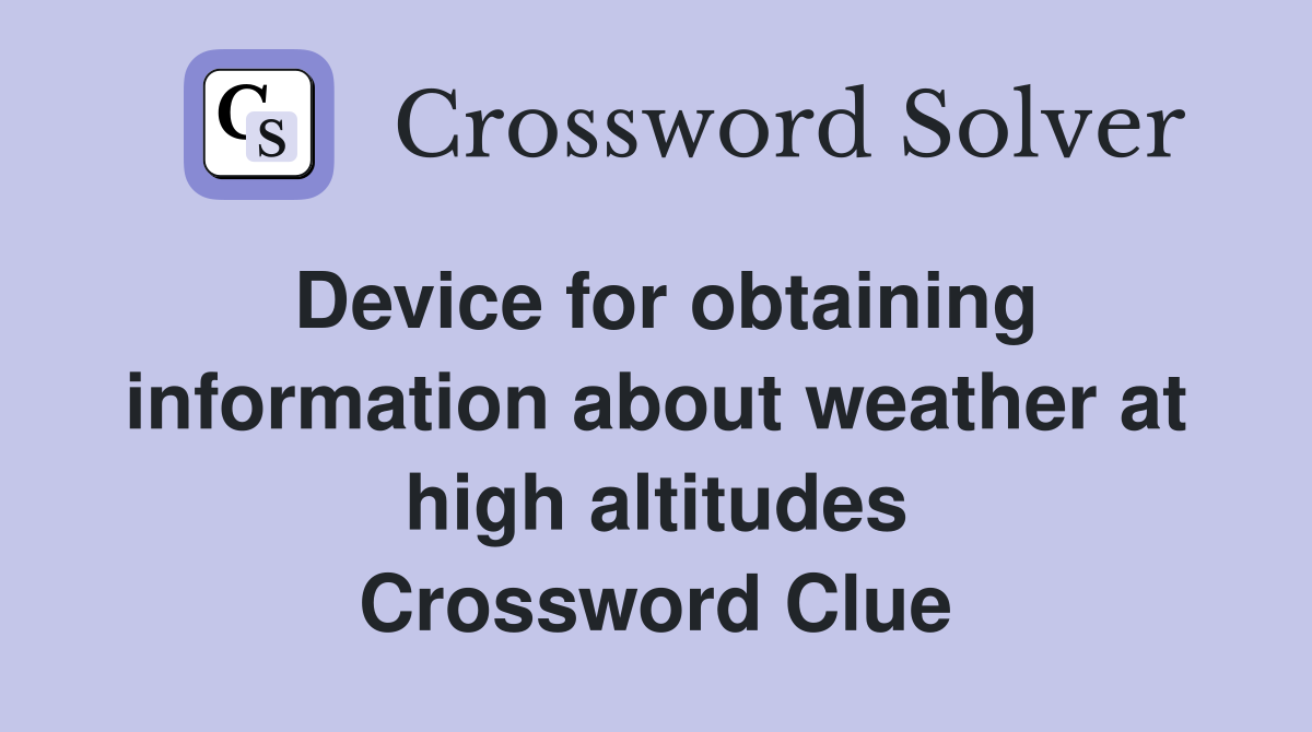 Device for obtaining information about weather at high altitudes Crossword Clue