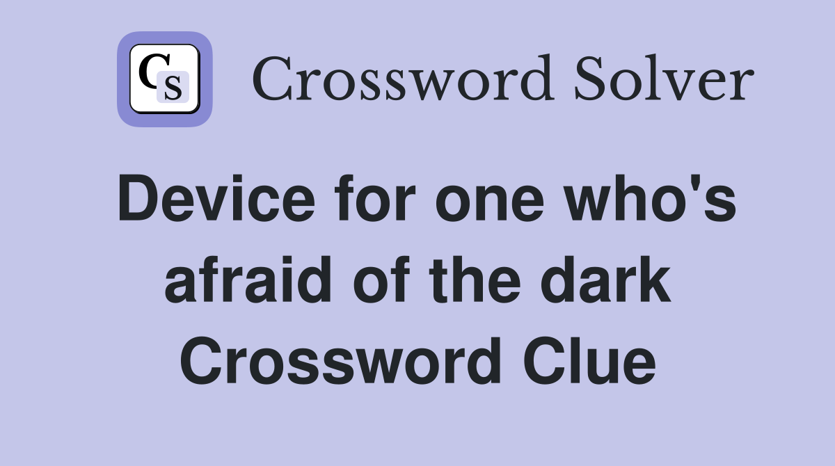 Device for one who's afraid of the dark Crossword Clue