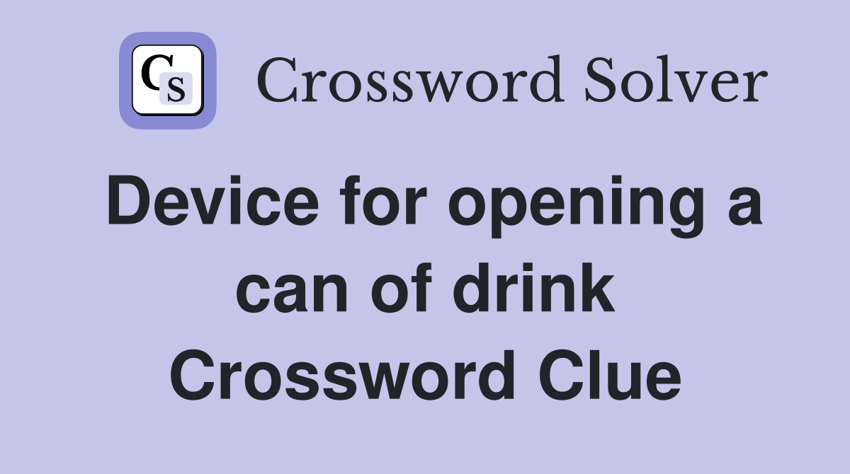 Device for opening a can of drink Crossword Clue