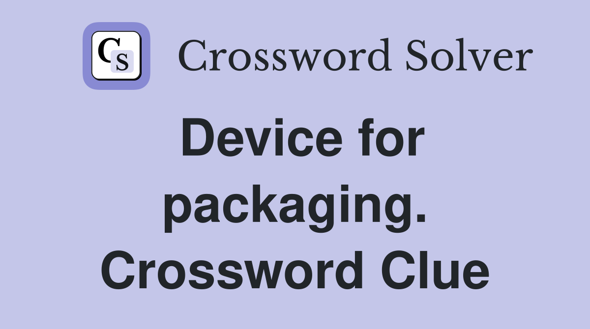 Device for packaging. Crossword Clue