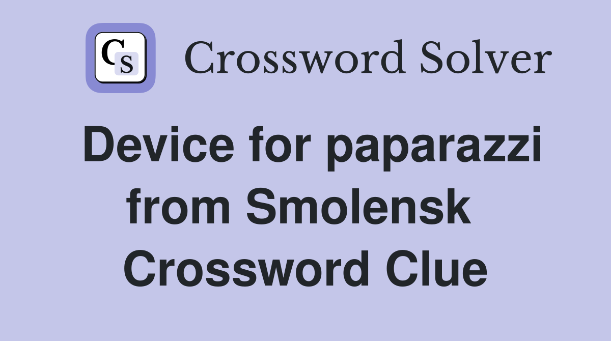 Device for paparazzi from Smolensk  Crossword Clue