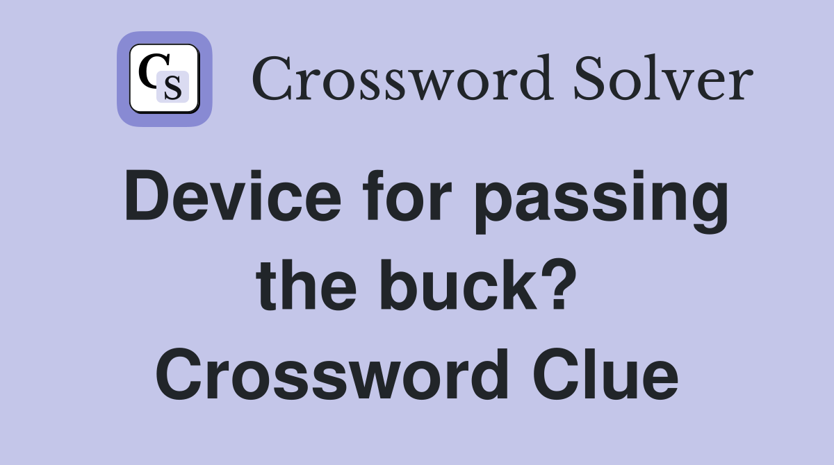 Device for passing the buck? Crossword Clue