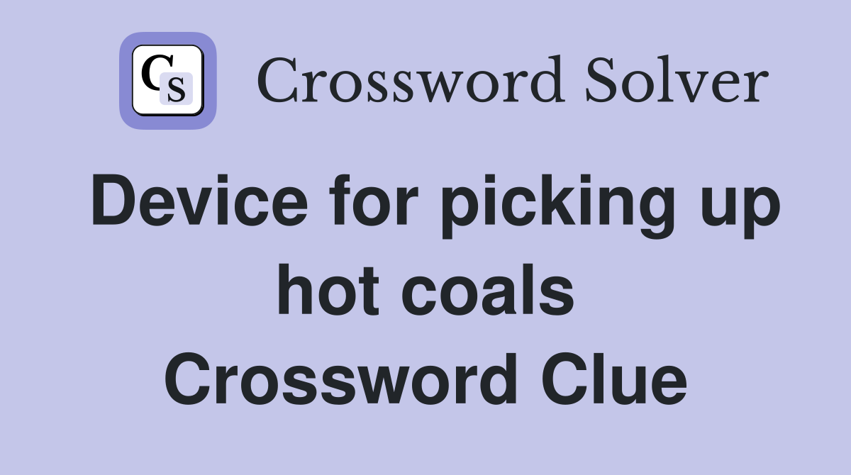 Device for picking up hot coals Crossword Clue