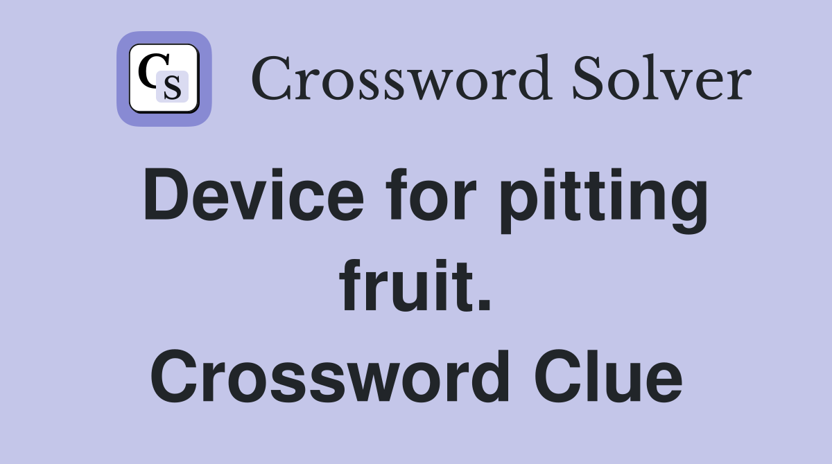 Device for pitting fruit. Crossword Clue
