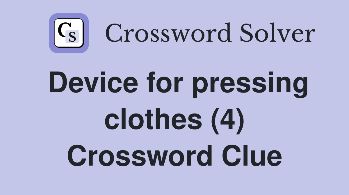 Device for pressing clothes (4) Crossword Clue