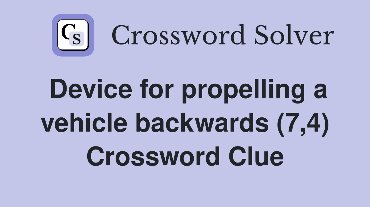 Device for propelling a vehicle backwards (7,4) Crossword Clue