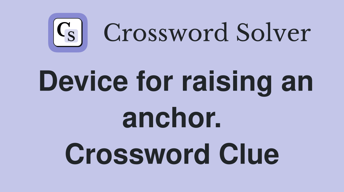 Device for raising an anchor. Crossword Clue