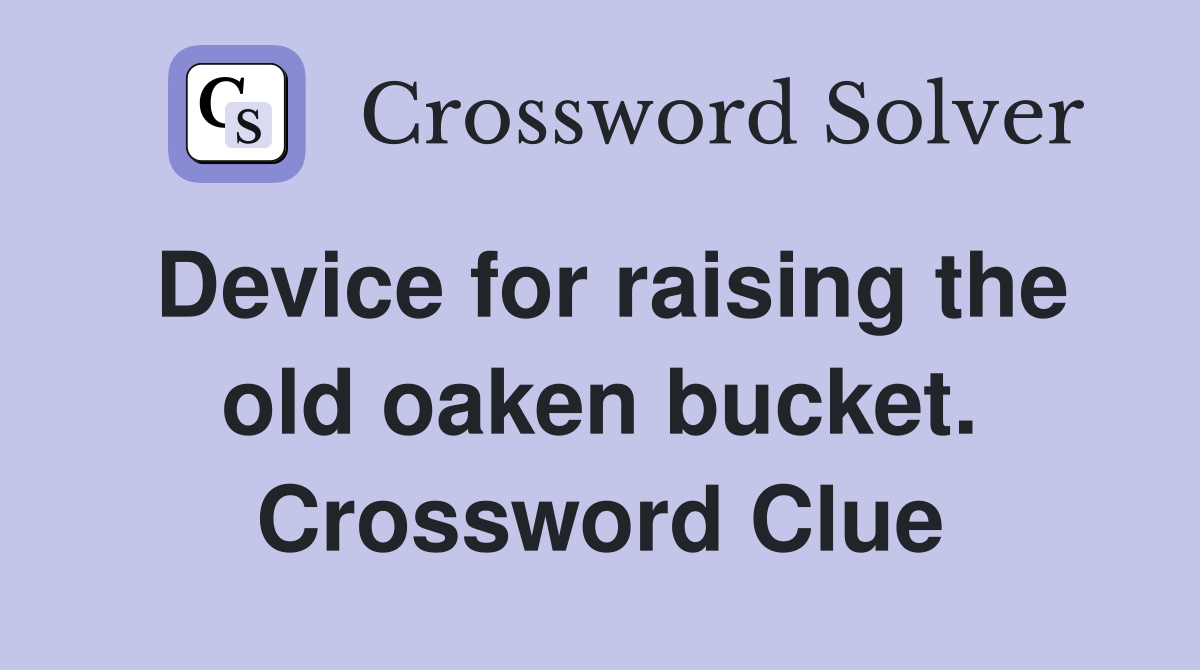 Device for raising the old oaken bucket. Crossword Clue