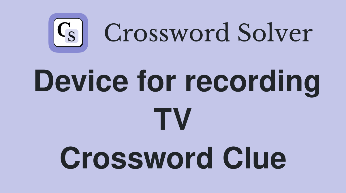 Device for recording TV Crossword Clue