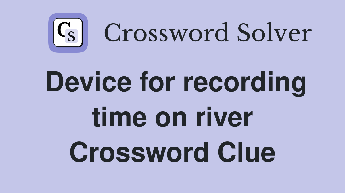 Device for recording time on river Crossword Clue