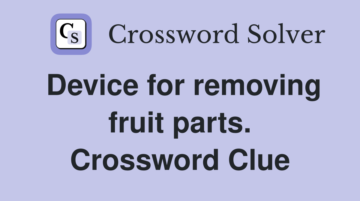 Device for removing fruit parts. Crossword Clue