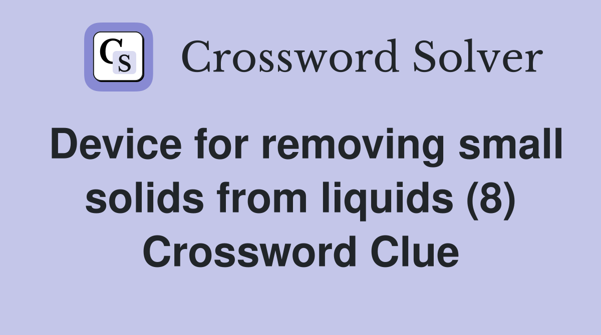 Device for removing small solids from liquids (8) Crossword Clue