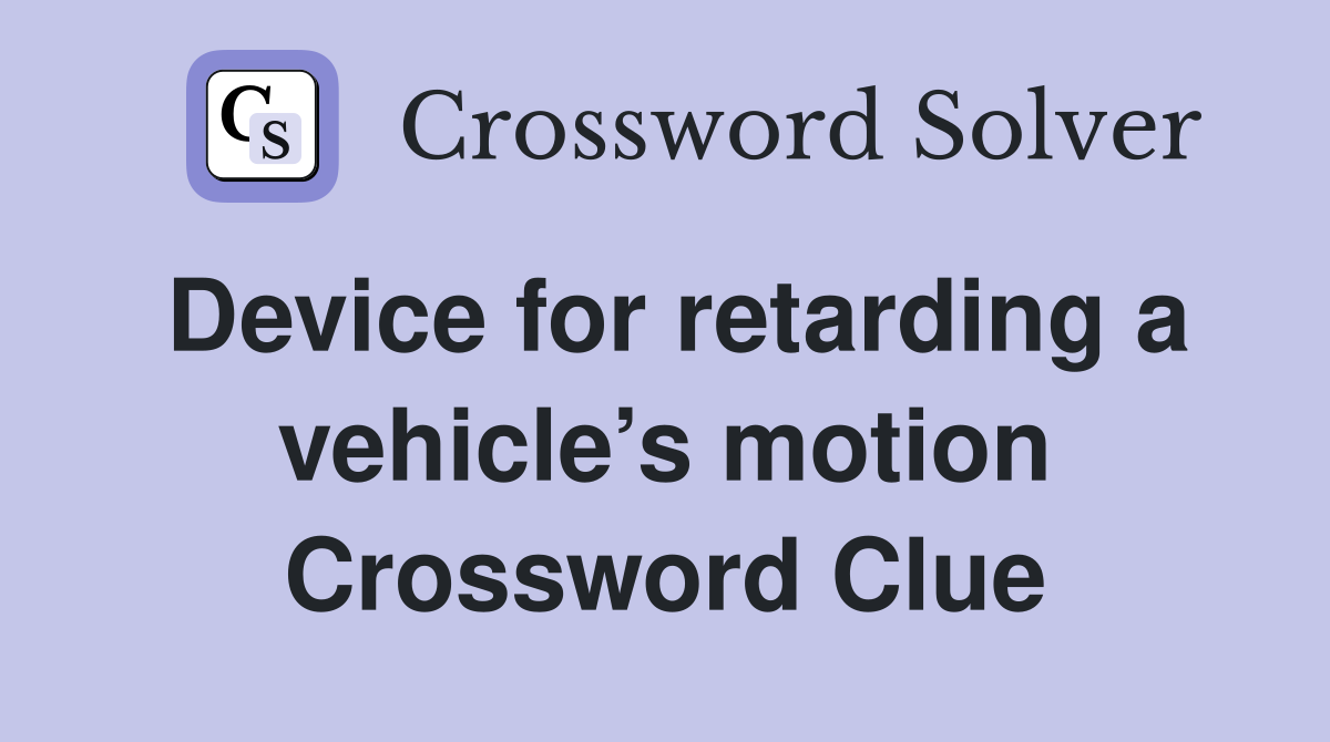 Device for retarding a vehicle’s motion Crossword Clue
