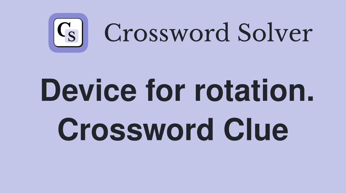 Device for rotation. Crossword Clue