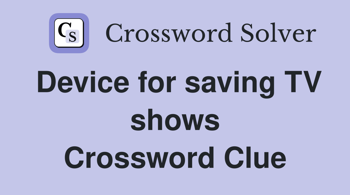 Device for saving TV shows Crossword Clue