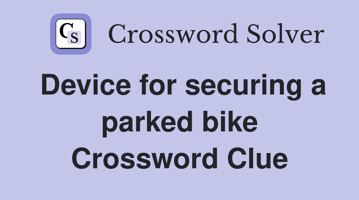 Device for securing a parked bike Crossword Clue
