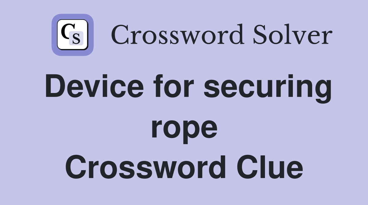 Device for securing rope Crossword Clue