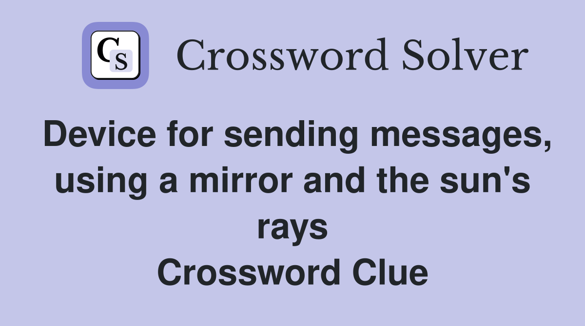 Device for sending messages, using a mirror and the sun's rays Crossword Clue