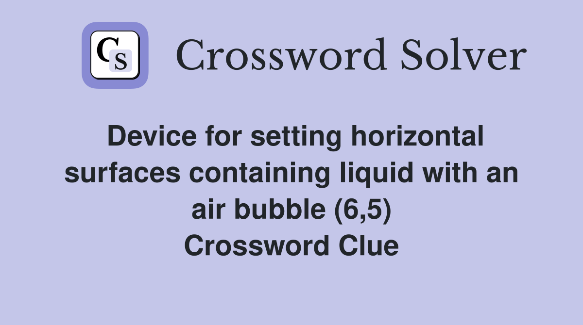 Device for setting horizontal surfaces containing liquid with an air bubble (6,5) Crossword Clue